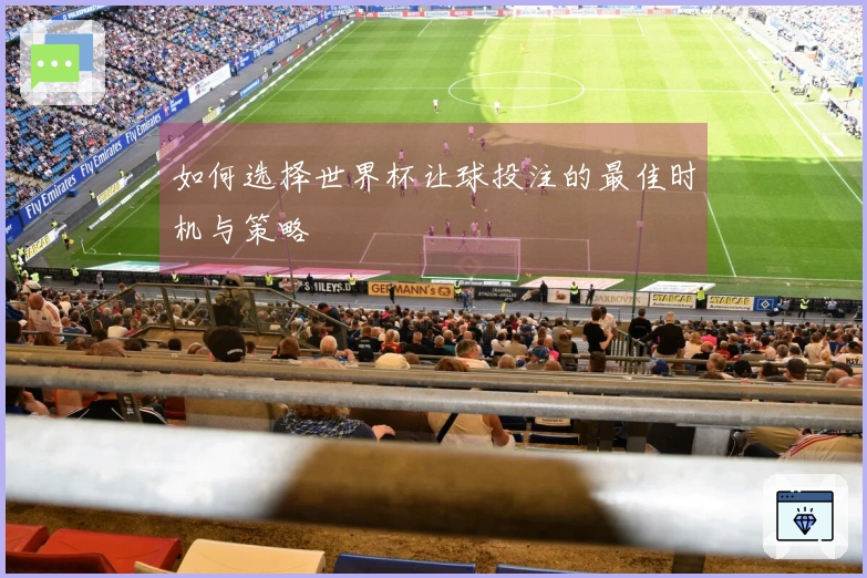 如何选择世界杯让球投注的最佳时机与策略