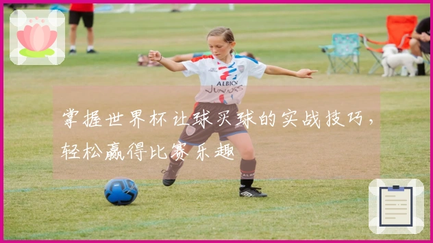 掌握世界杯让球买球的实战技巧，轻松赢得比赛乐趣
