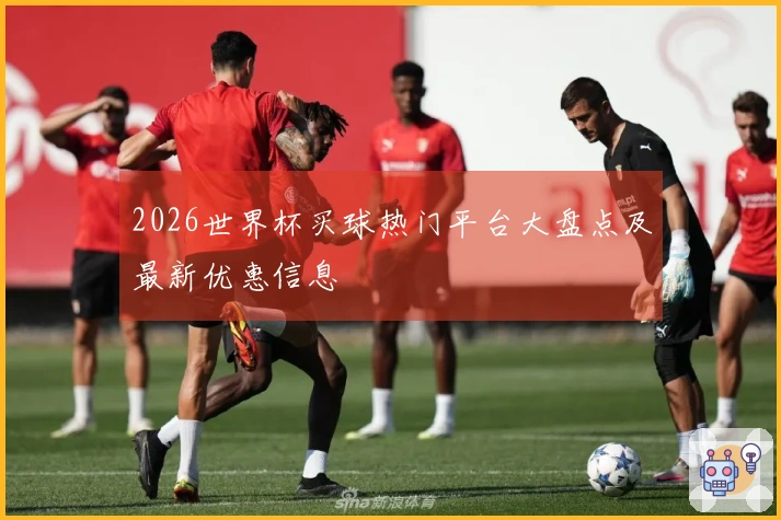 2026世界杯买球热门平台大盘点及最新优惠信息